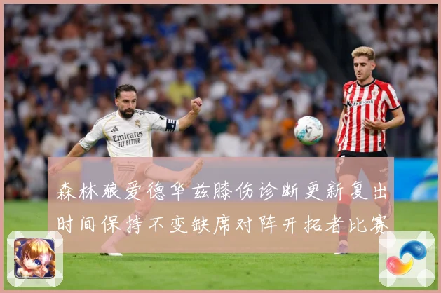 森林狼爱德华兹膝伤诊断更新复出时间保持不变缺席对阵开拓者比赛赛场复盘-深度解析