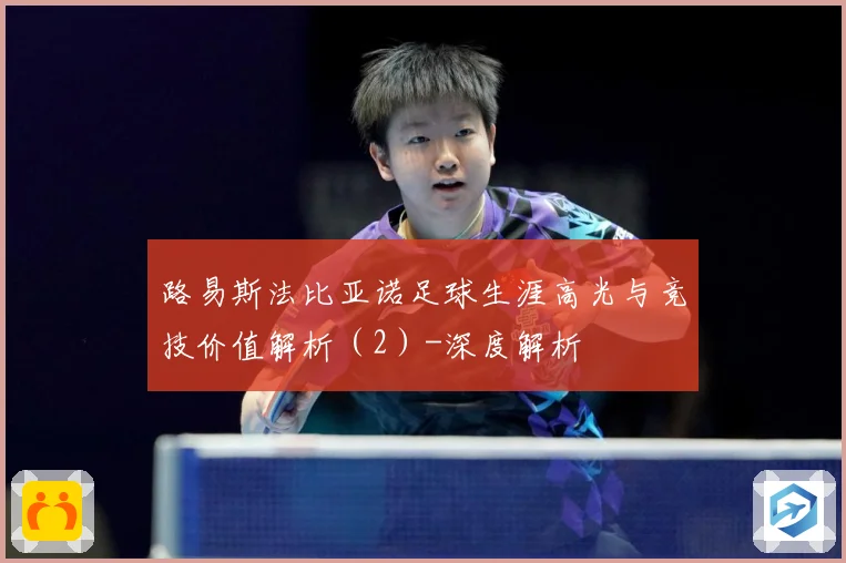 路易斯法比亚诺足球生涯高光与竞技价值解析（2）-深度解析