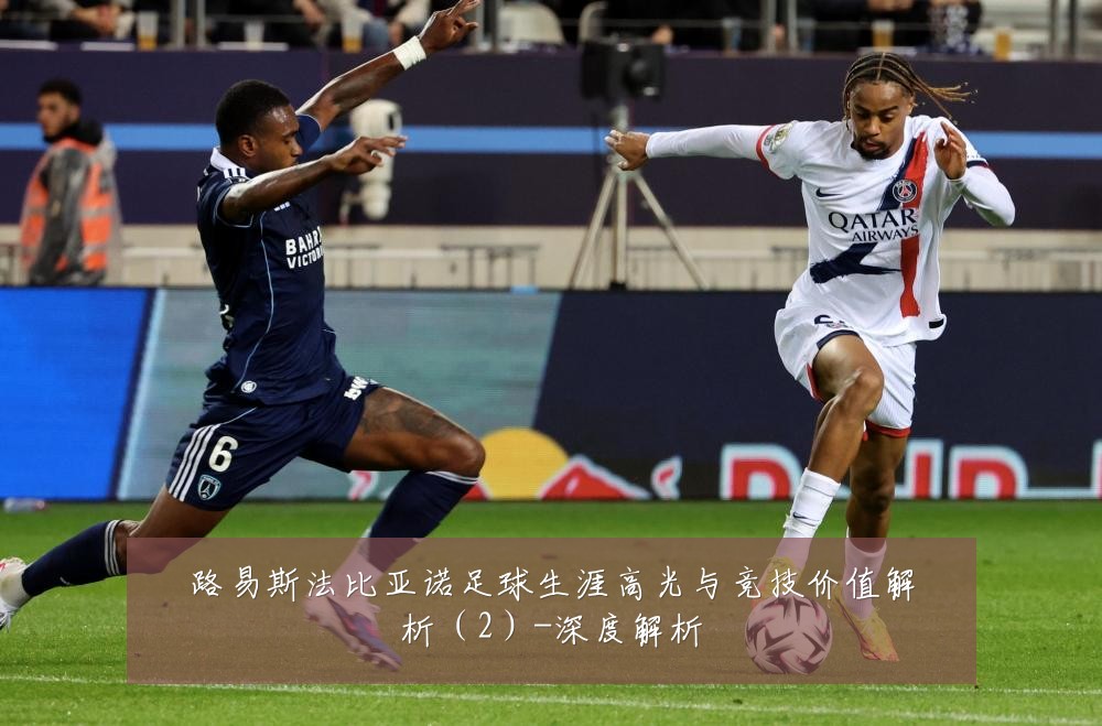 路易斯法比亚诺足球生涯高光与竞技价值解析(2)-深度解析
